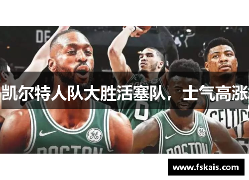 凯尔特人队大胜活塞队，士气高涨