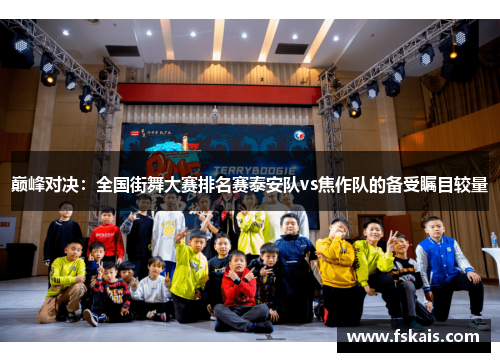 巅峰对决：全国街舞大赛排名赛泰安队vs焦作队的备受瞩目较量