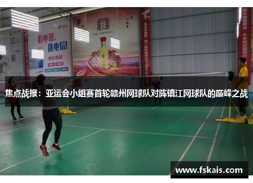 焦点战报：亚运会小组赛首轮赣州网球队对阵镇江网球队的巅峰之战