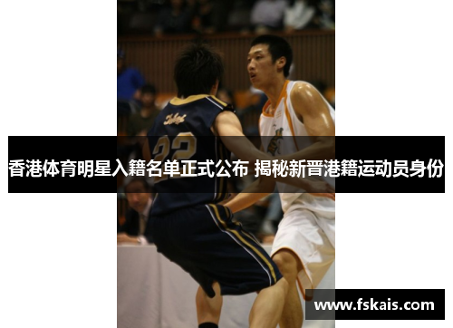 香港体育明星入籍名单正式公布 揭秘新晋港籍运动员身份