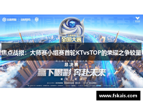 焦点战报：大师赛小组赛首轮KTvsTOP的荣耀之争较量