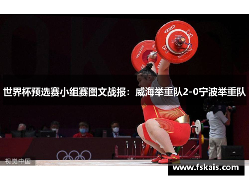 世界杯预选赛小组赛图文战报：威海举重队2-0宁波举重队